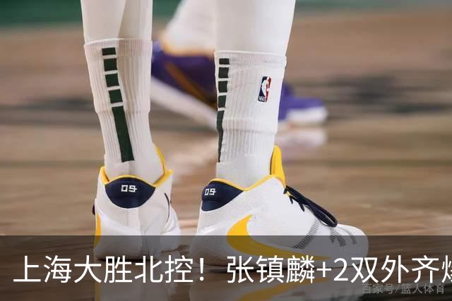 上海大胜北控!张镇麟+2双外齐爆,2首发辅助,廖三宁张帆死顶!